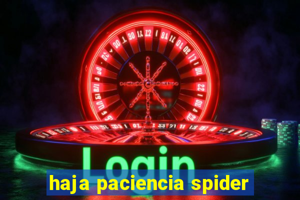 haja paciencia spider